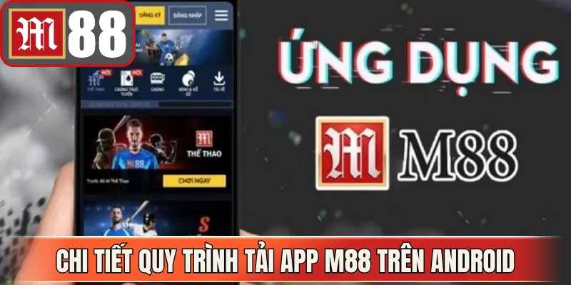 Chi tiết quy trình tải app M88 trên Android